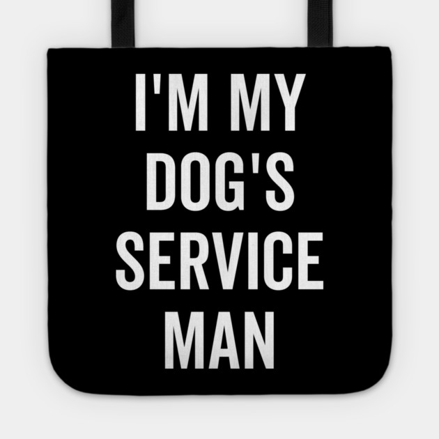 I’m My Dog’s Service Man Tote by Frank Ring
