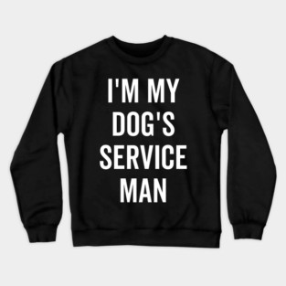 I’m My Dog’s Service Man Crewneck Sweatshirt