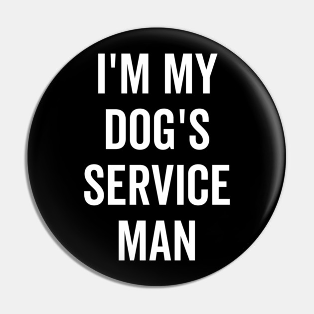 I’m My Dog’s Service Man Pin by Frank Ring