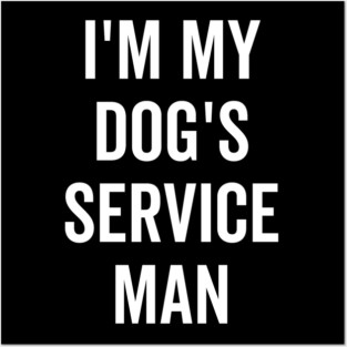 I’m My Dog’s Service Man Posters and Art