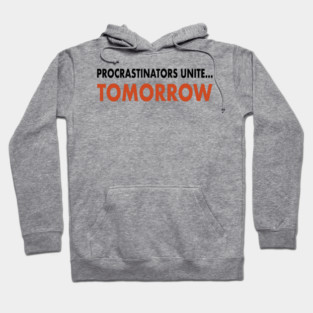 Procrastinator’s  Unite… Tomorrow Hoodie