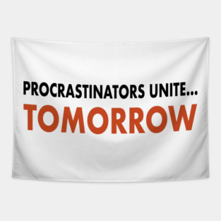Procrastinator’s  Unite… Tomorrow Tapestry