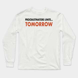 Procrastinator’s  Unite… Tomorrow Long Sleeve T-Shirt