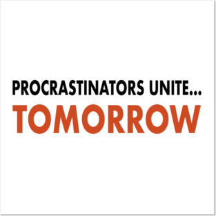 Procrastinator’s  Unite… Tomorrow Posters and Art