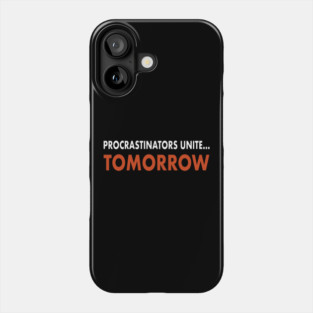 Procrastinators Unite…Tomorrow Phone Case
