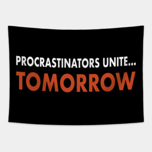 Procrastinators Unite…Tomorrow Tapestry