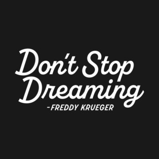 Don't Stop Dreaming - Funny Freddy Krueger Quote T-Shirt