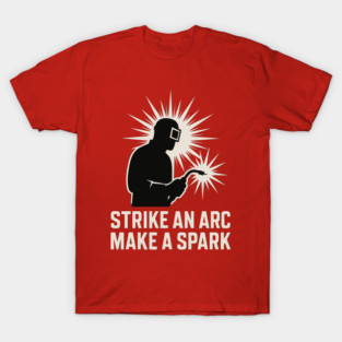 Strike an Arc, Make a Spark T-Shirt