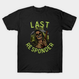 Last Responder Grim Reaper Dark Humor T-Shirt