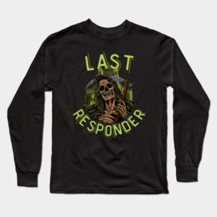Last Responder Grim Reaper Dark Humor Long Sleeve T-Shirt