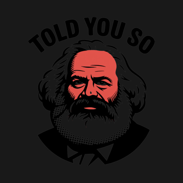 Told you so - Karl Marx by CreativeSage