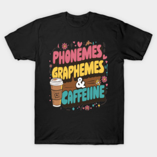 Phonemes Graphemes and Caffeine Funny Reading Back to School T-Shirt