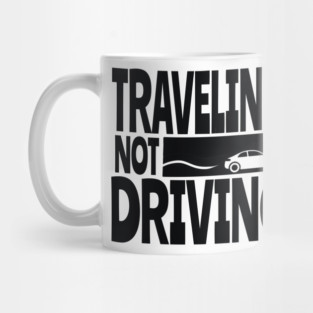 TRAVELING NOT DRIVING Mug