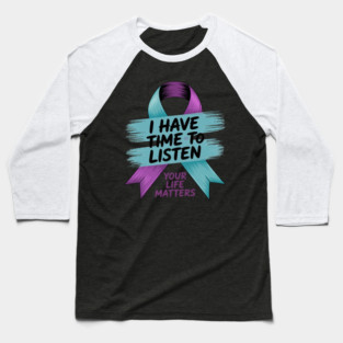 I Have Time To Listen Your Life Matters Suicide Prevention Baseball T-Shirt