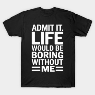 Adult Humor Sarcastic Sayings Novelty Admit It T-Shirt