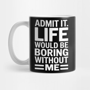 Adult Humor Sarcastic Sayings Novelty Admit It Mug