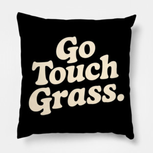 Go Touch Grass Sarcastic Pillow