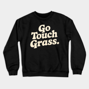 Go Touch Grass Sarcastic Crewneck Sweatshirt