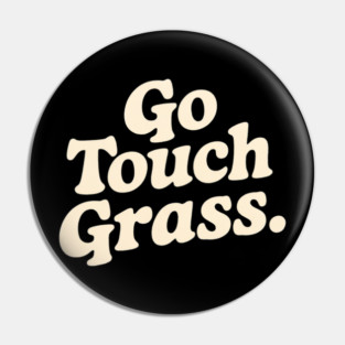 Go Touch Grass Sarcastic Pin
