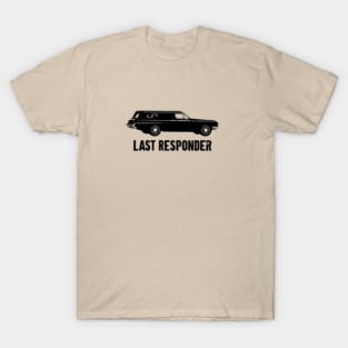Last Responder - Hearse Car Funny Humor T-Shirt