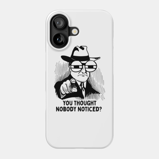You thought nobody noticed? Phone Case by Demian Stipatio
