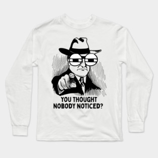You thought nobody noticed? Long Sleeve T-Shirt