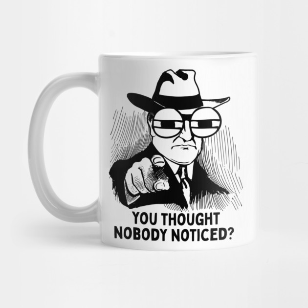 You thought nobody noticed? by Demian Stipatio