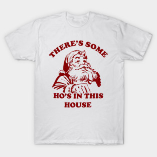 There Is Some Ho's In This House Christmas T-Shirt