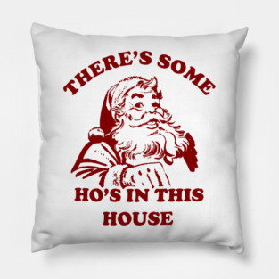 There Is Some Ho's In This House Christmas Pillow