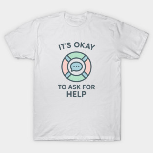 It’s Okay to Ask for Help T-Shirt