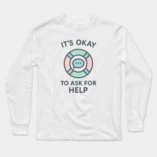 It’s Okay to Ask for Help Long Sleeve T-Shirt