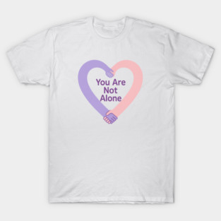 You Are Not Alone T-Shirt