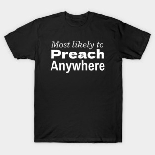 Most Likely To Preach Anywhere-White Lettering T-Shirt
