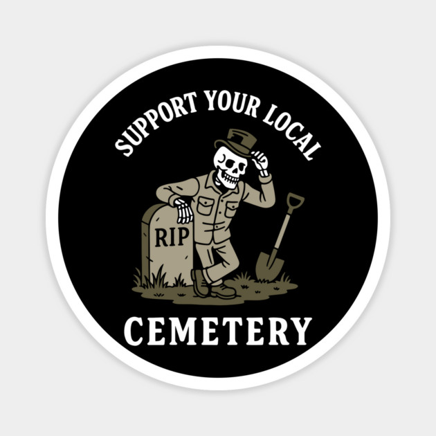 Support Your Local Cemetery Mortician Death Dark Humor Magnet by Anticorporati