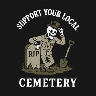 Support Your Local Cemetery Mortician Death Dark Humor T-Shirt