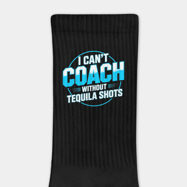Stressed Coach I Can’t Coach Without Tequila Shots by belownormal