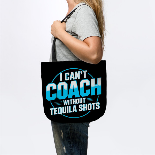 Stressed Coach I Can’t Coach Without Tequila Shots by belownormal