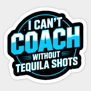Stressed Coach I Can’t Coach Without Tequila Shots Sticker