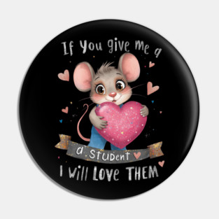 A cute cartoon mouse character wearing blue overalls and holding a large glittery pink heart, surrounded by colorful hearts and sparkles. The text reads, IF YOU GIVE ME A STUDENT I WILL LOVE THEM, in playful, bold lettering. The background is black. Pin