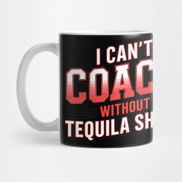 I Can't Coach Without Tequila Shots by belownormal