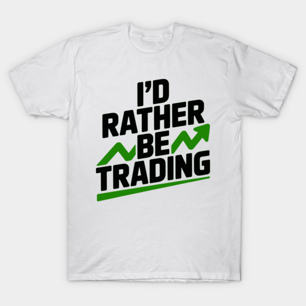 I’d Rather Be Trading T-Shirt by Frank Ring