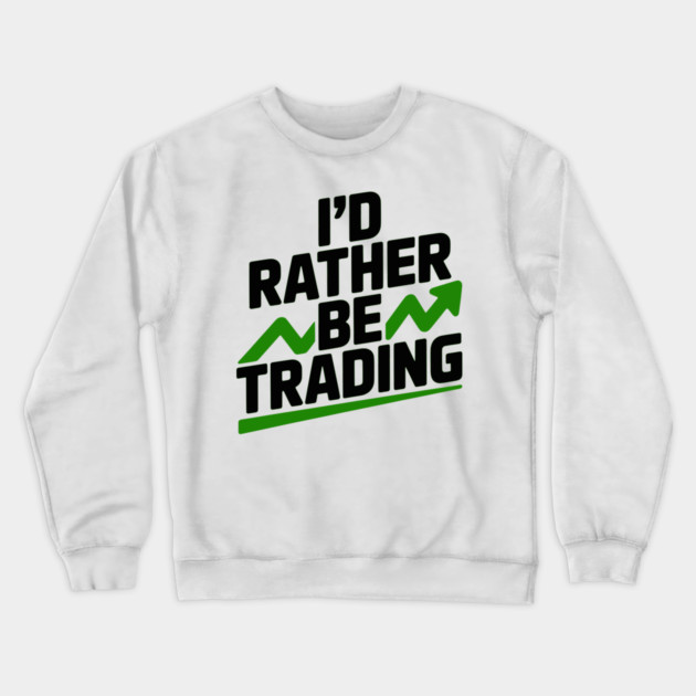 I’d Rather Be Trading Crewneck Sweatshirt by Frank Ring
