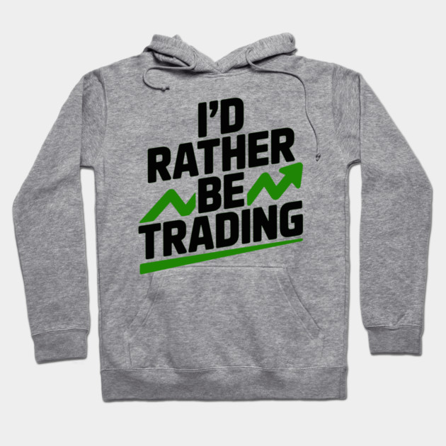 I’d Rather Be Trading Hoodie by Frank Ring