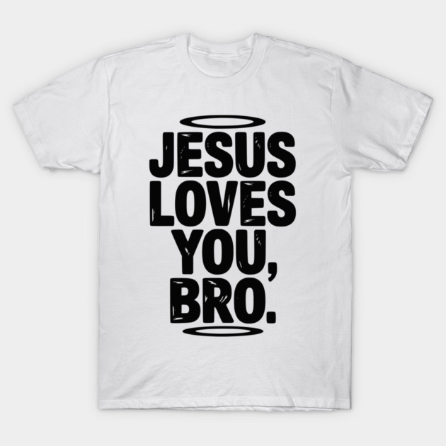 Jesus Loves You Bro T-Shirt by Frank Ring