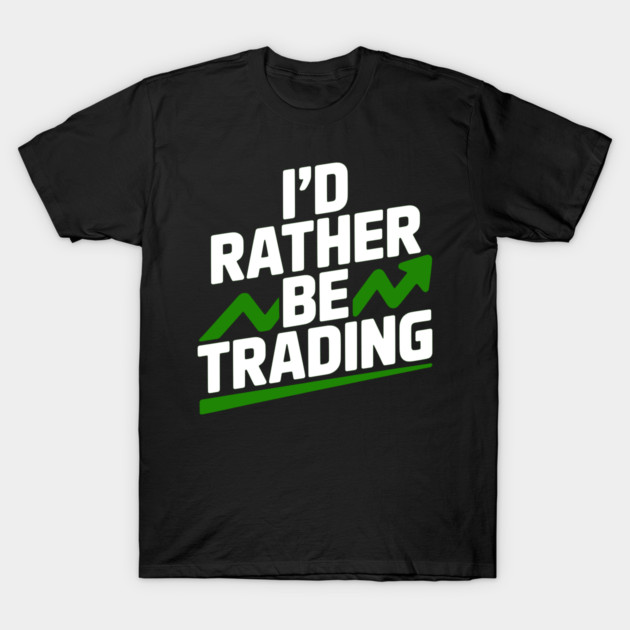 I’d Rather Be Trading T-Shirt by Frank Ring