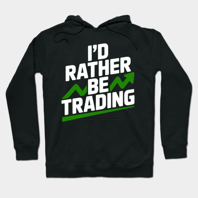 I’d Rather Be Trading Hoodie by Frank Ring