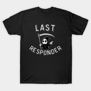 Last Responder – Cute Grim Reaper Funny Parody T-Shirt
