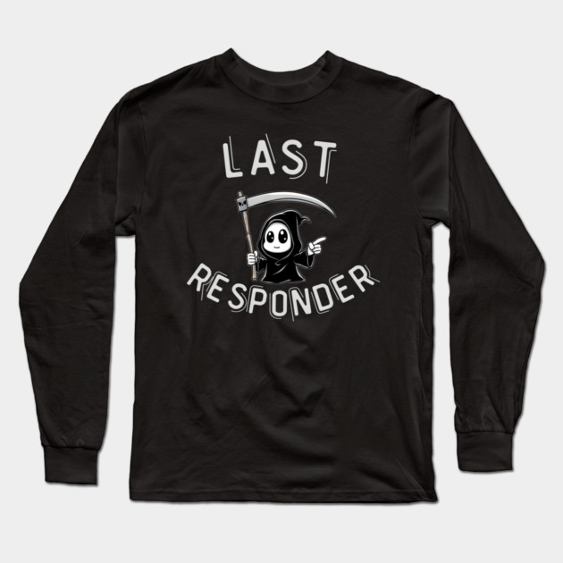 Last Responder – Cute Grim Reaper Funny Parody Long Sleeve T-Shirt by MakerMind8.2