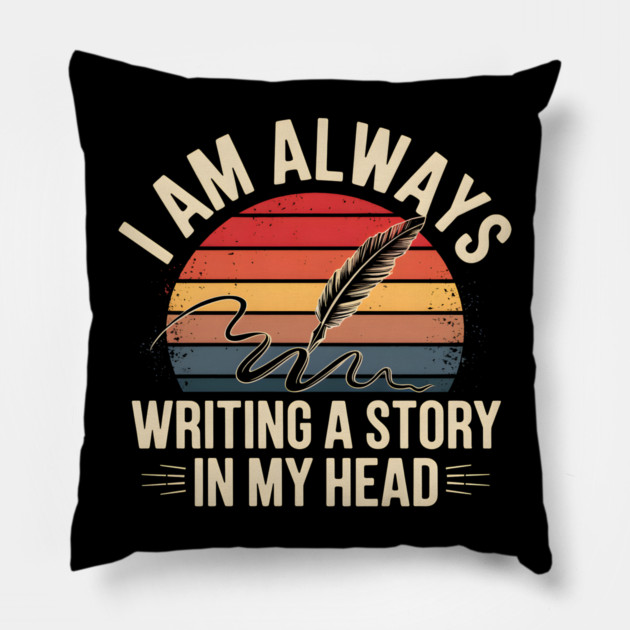 I Am Always Writing a Story in My Head – Writer Quote Pillow by MakerMind8.2