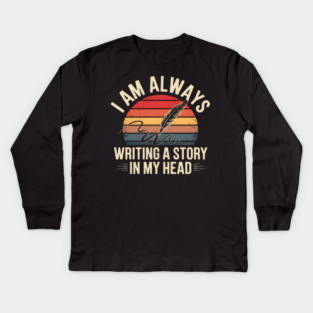 I Am Always Writing a Story in My Head – Writer Quote Kids Long Sleeve T-Shirt